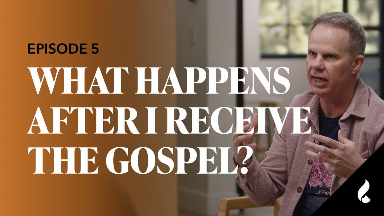 Episode 5: What Happens After I Receive the Gospel?